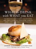 What to Drink with What You Eat The Definitive Guide to Pairing Food with Wine, Beer, Spirits, Coffee, Tea - Even Water - Based on Expert Advice from America&#39;s Best Sommeliers