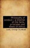 Philosophy of Conduct : A treatise of the facts, principles and ideals of Ethics 2009 9781113450180 Front Cover