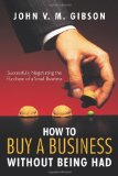 How to Buy a Business Without Being Had Successfully Negotiating the Purchase of a Small Business 2010 9781426936180 Front Cover