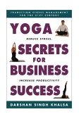 Yoga Secrets for Business Success Transition Stress Management for the 21st Century  9781585745180 Front Cover