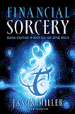 Financial Sorcery Magical Strategies to Create Real and Lasting Wealth  9781601632180 Front Cover