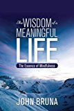 Wisdom of a Meaningful Life The Essence of Mindfulness  9781942094180 Front Cover