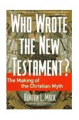 Who Wrote the New Testament? The Making of the Christian Myth