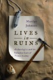 Lives in Ruins Archaeologists and the Seductive Lure of Human Rubble  9780062127181 Front Cover