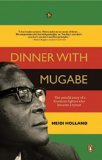 Dinner with Mugabe The Untold Story of a Freedom Fighter Who Became a Tyrant 2009 9780143026181 Front Cover