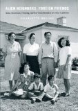 Alien Neighbors, Foreign Friends Asian Americans, Housing, and the Transformation of Urban California