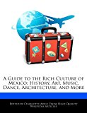 Guide to the Rich Culture of Mexico History, Art, Music, Dance, Architecture, and More 2012 9781276206181 Front Cover