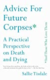 Advice for Future Corpses (and Those Who Love Them) A Practical Perspective on Death and Dying  9781501182181 Front Cover
