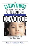 Everything Parent's Guide to Children and Divorce Reassuring Advice to Help Your Family Adjust 2005 9781593374181 Front Cover