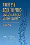 My Life As a Metal Sculpture Navigating Through Medical Adversity 2013 9781937303181 Front Cover