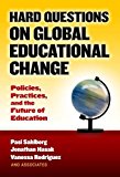 Hard Questions on Global Educational Change: Policies, Practices, and the Future of Education  9780807758182 Front Cover