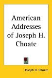 American Addresses of Joseph H. Choate 2005 9781417936182 Front Cover