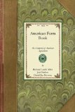 American Farm Book Or, Compend of American Agriculture; Being a Practical Treatise on Soils, Manures, Draining, Irrigation, Grasses, Grain, Roots, Fruits, Cotton, Tobacco, Sugar Cane, Rice, and Every Staple Product of the United States with the Best Methods of Planting, Cu 2008 9781429014182 Front Cover