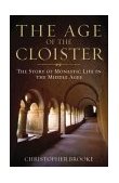 Age of the Cloister The Story of Monastic Life in the Middle Ages cover art
