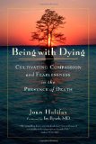 Being with Dying Cultivating Compassion and Fearlessness in the Presence of Death