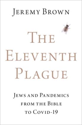 Eleventh Plague Jews and Pandemics from the Bible to COVID-19  9780197607183 Front Cover