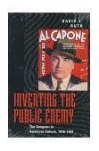Inventing the Public Enemy The Gangster in American Culture, 1918-1934