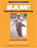 BAM! Boys Advocacy and Mentoring A Leader&#39;s Guide to Facilitating Strengths-Based Groups for Boys - Helping Boys Make Better Contact by Making Better Contact with Them