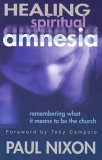 Healing Spiritual Amnesia Remembering What It Means to Be the Church 2004 9780687067183 Front Cover