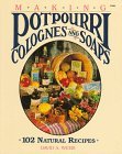 Making Potpourri, Colognes and Soaps : 102 Natural Recipes 1988 9780830629183 Front Cover