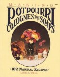 Making Potpourri, Colognes and Soaps : 102 Natural Recipes 1988 9780830690183 Front Cover