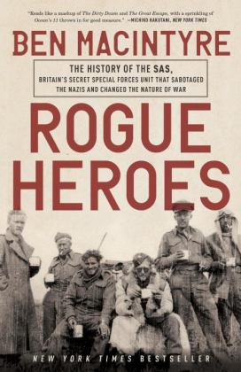 Rogue Heroes The History of the SAS, Britain's Secret Special Forces Unit That Sabotaged the Nazis and Changed the Nature of War  9781101904183 Front Cover