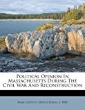 Political Opinion in Massachusetts During the Civil War and Reconstruction 2010 9781172559183 Front Cover