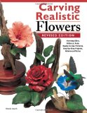 Carving Realistic Flowers, Revised Edition Morning Glory, Hibiscus, Rose: Ready-To-Use Patterns, Step-by-Step Projects, Reference Photos 2014 9781565238183 Front Cover