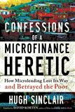 Confessions of a Microfinance Heretic How Microlending Lost Its Way and Betrayed the Poor cover art