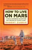 How to Live on Mars A Trusty Guidebook to Surviving and Thriving on the Red Planet 2008 9780307407184 Front Cover