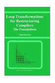 Loop Transformations for Restructuring Compilers The Foundations 1993 9780792393184 Front Cover