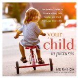 Your Child in Pictures The Parents' Guide to Photographing Your Toddler and Child from Age One to Ten 2013 9780823086184 Front Cover