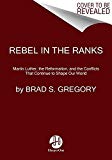 Rebel in the Ranks Martin Luther, the Reformation, and the Conflicts That Continue to Shape Our World  9780062471185 Front Cover
