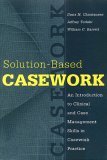 Solution-Based Casework An Introduction to Clinical and Case Management Skills in Casework Practice