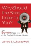 Why Should the Boss Listen to You? The Seven Disciplines of the Trusted Strategic Advisor  9780787996185 Front Cover