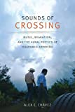 Sounds of Crossing Music, Migration, and the Aural Poetics of Huapango Arribeï¿½o  9780822370185 Front Cover