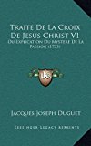 Traite de la Croix de Jesus Christ V1 Ou Explication du Mystere de la Passion (1733) 2010 9781166251185 Front Cover