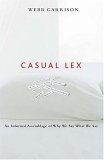 Casual Lex An Informal Assemblage of Why We Say What We Say 2005 9781401602185 Front Cover