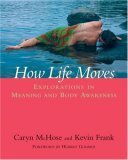 How Life Moves Explorations in Meaning and Body Awareness