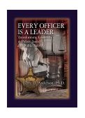 Every Officer Is a Leader Transforming Leadership in Police, Justice and Public Safety 2nd 9781574441185 Front Cover