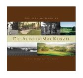 Life and Work of Dr. Alister MacKenzie  9781585360185 Front Cover