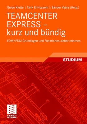 Teamcenter Express - Kurz und bundig: EDM/PDM Grundlagen und funktionen sicher erlernen 2008 9783834806185 Front Cover