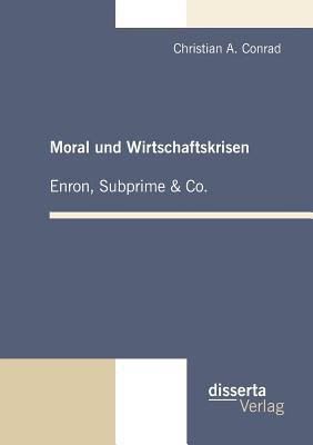 Moral und Wirtschaftskrisen - Enron, Subprime and Co 2010 9783942109185 Front Cover