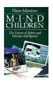 Mind Children The Future of Robot and Human Intelligence