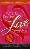 What to Do until Love Finds You The Bestselling Guide to Preparing Yourself for Your Perfect Mate  9780736917186 Front Cover