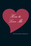 How to Love Me The Lovers' Book of Questions 2007 9781402749186 Front Cover