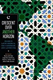 Crescent over Another Horizon Islam in Latin America, the Caribbean, and Latino USA  9781477312186 Front Cover