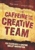 Caffeine for the Creative Team 200 Exercises to Inspire Group Innovation cover art