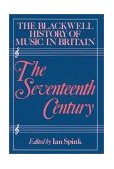 Blackwell History of Music in Britain, Volume 3 The Seventeenth Century 1991 9780631165187 Front Cover