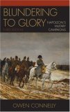 Blundering to Glory Napoleon&#39;s Military Campaigns